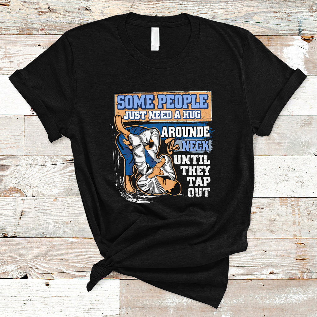Some People Just Need A Hug-Brazilian Jiu Jitsu MMA BJJ T Shirt - Wonder Print Shop