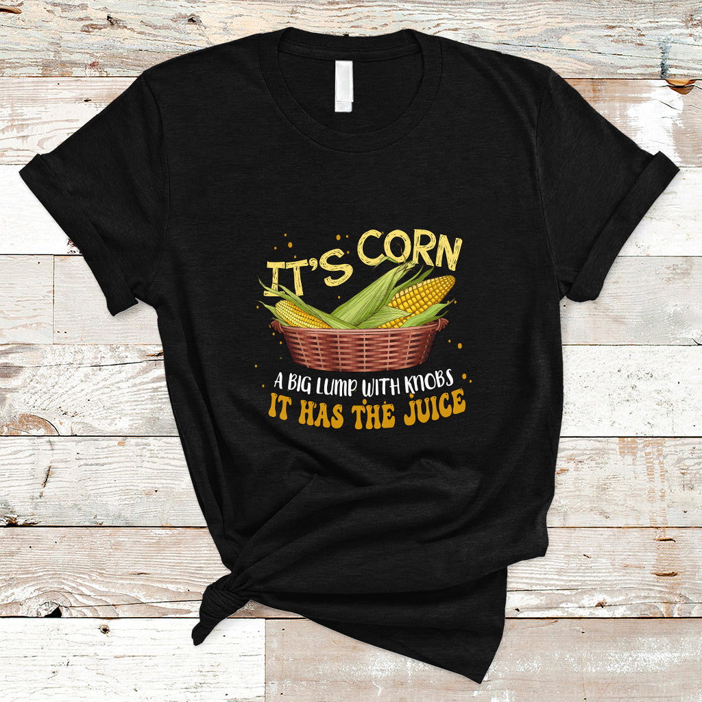Lyric T Shirt It's Corn A Big Lump With Knobs It Has The Juice Its Corn - Wonder Print Shop