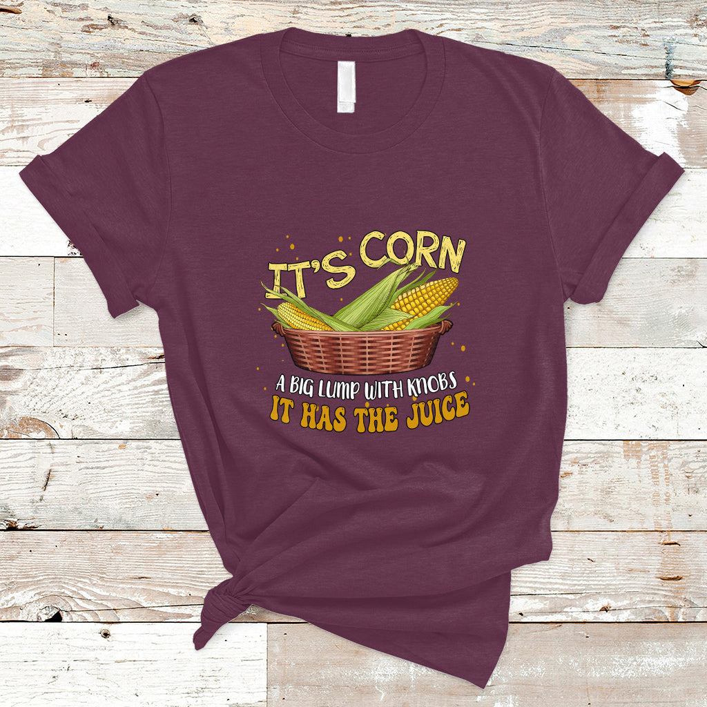 Lyric T Shirt It's Corn A Big Lump With Knobs It Has The Juice Its Corn - Wonder Print Shop