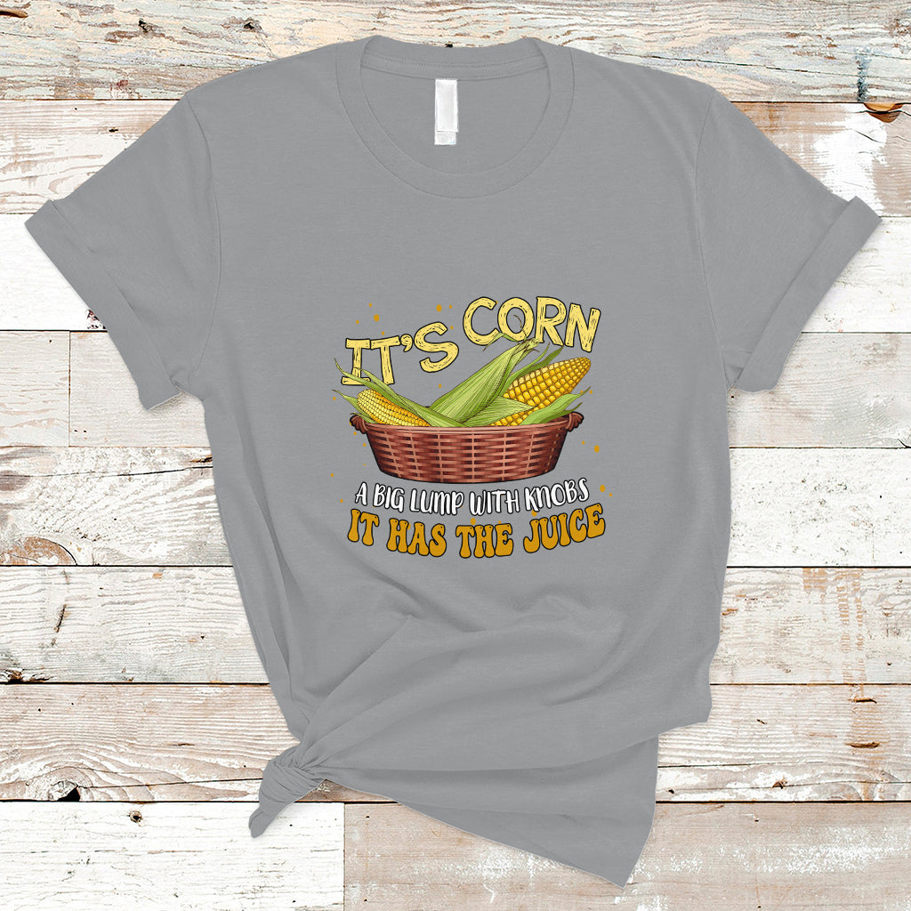 Lyric T Shirt It's Corn A Big Lump With Knobs It Has The Juice Its Corn - Wonder Print Shop