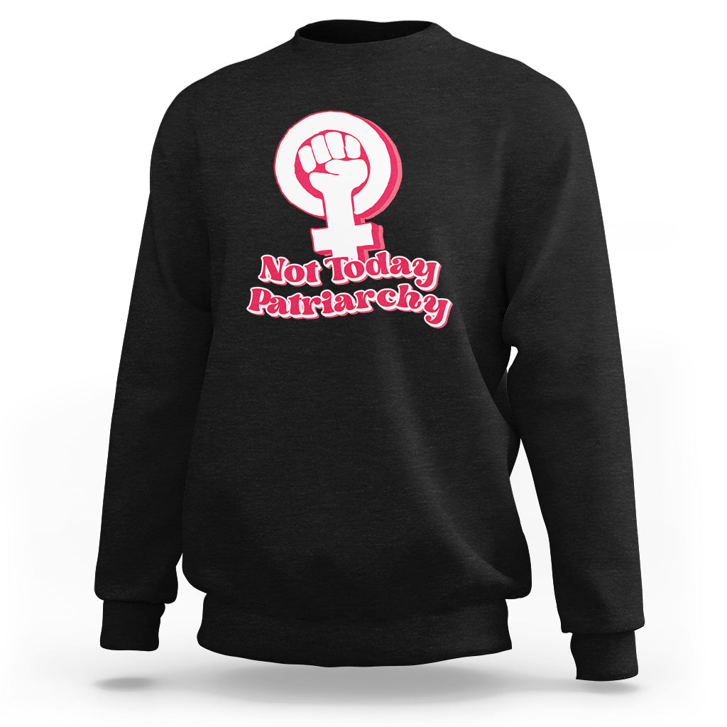 Not Today Patriarchy Feminist Girl Power Women's Rights Day Sweatshirt - Wonder Print Shop