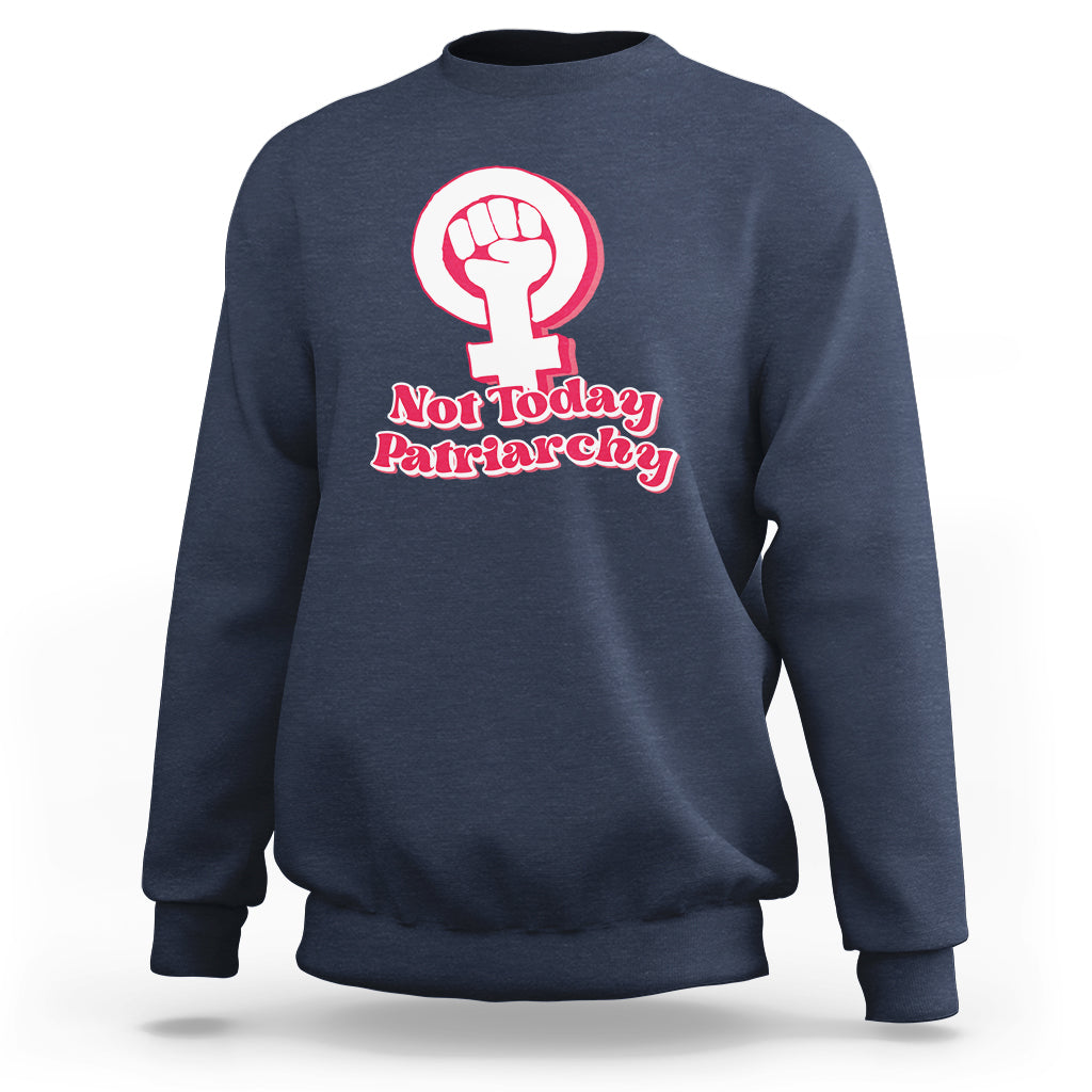 Not Today Patriarchy Feminist Girl Power Women's Rights Day Sweatshirt - Wonder Print Shop
