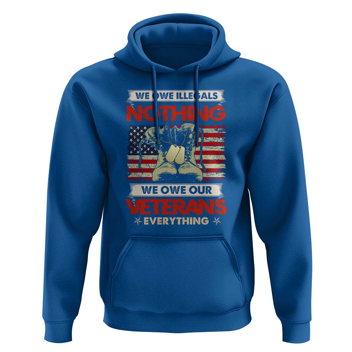 We Owe Illegals Nothing, We Owe Veterans Everything Hoodie Patriotic Military Support
