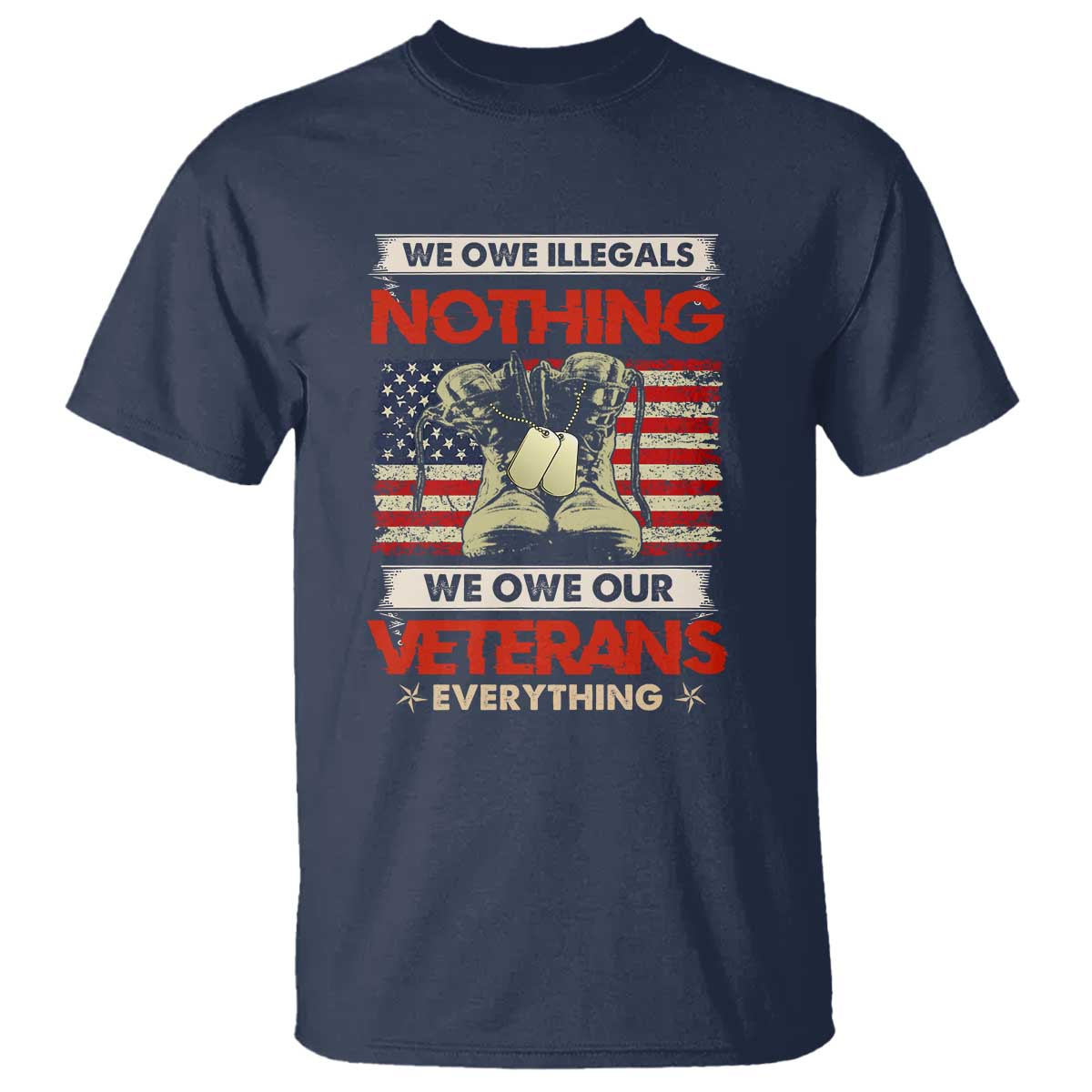 We Owe Illegals Nothing, We Owe Veterans Everything T Shirt Patriotic Military Support - Wonder Print Shop