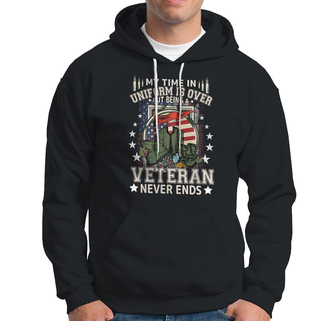 Veteran Hoodie My Time In Uniform Is Over But Being A Veteran Never Ends - Wonder Print Shop