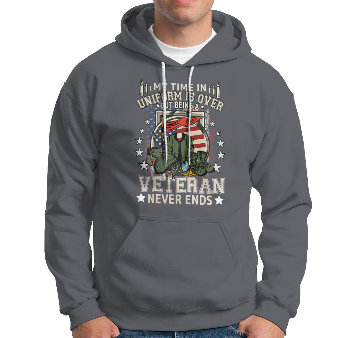 Veteran Hoodie My Time In Uniform Is Over But Being A Veteran Never Ends - Wonder Print Shop
