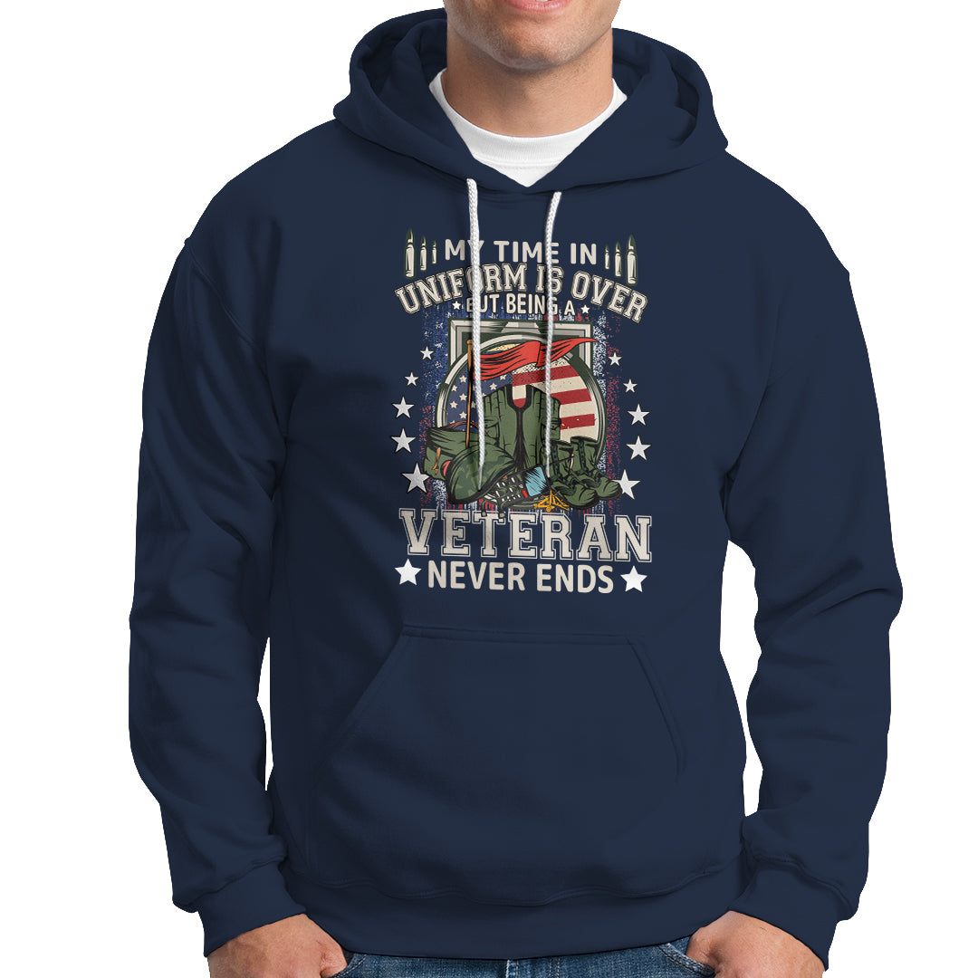 Veteran Hoodie My Time In Uniform Is Over But Being A Veteran Never Ends - Wonder Print Shop