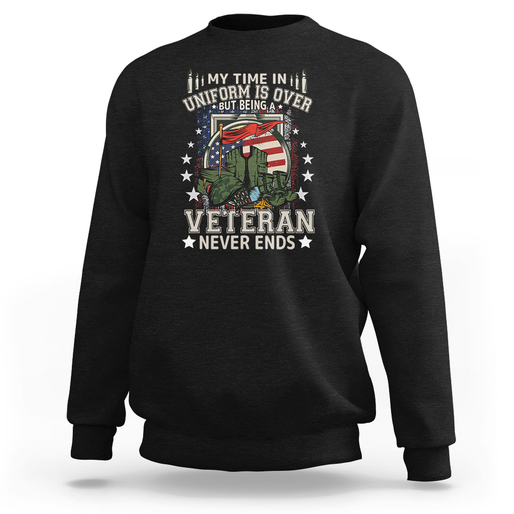Veteran Sweatshirt My Time In Uniform Is Over But Being A Veteran Never Ends - Wonder Print Shop