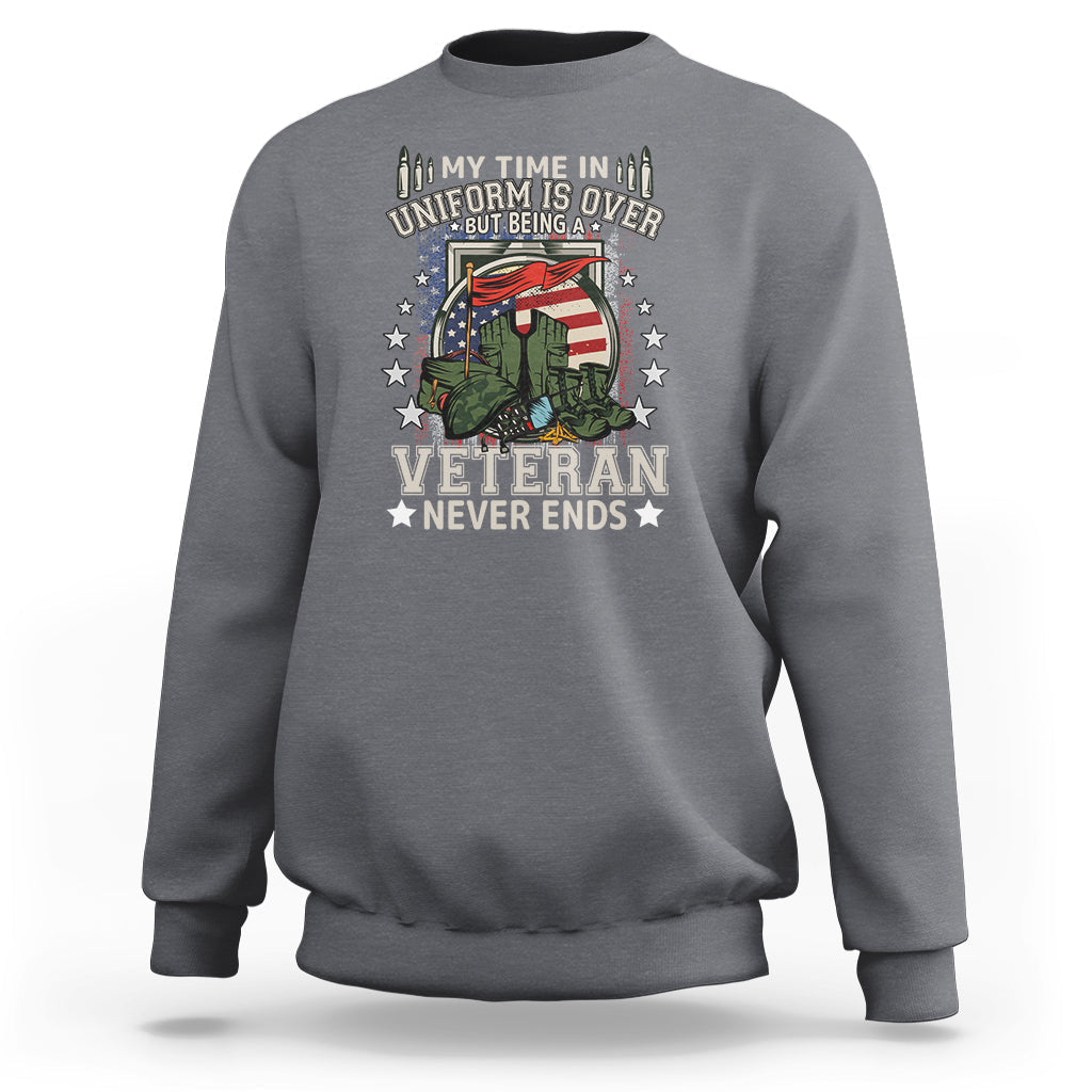 Veteran Sweatshirt My Time In Uniform Is Over But Being A Veteran Never Ends - Wonder Print Shop