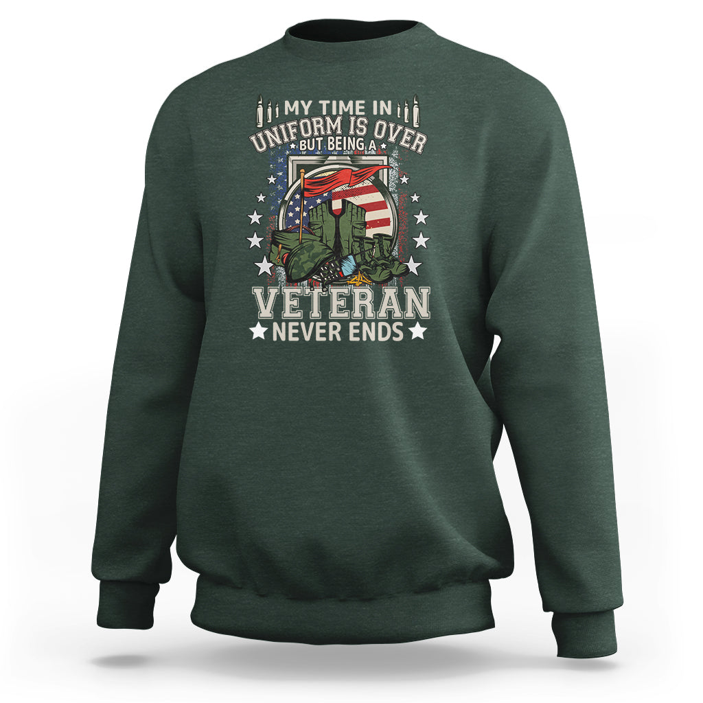 Veteran Sweatshirt My Time In Uniform Is Over But Being A Veteran Never Ends - Wonder Print Shop