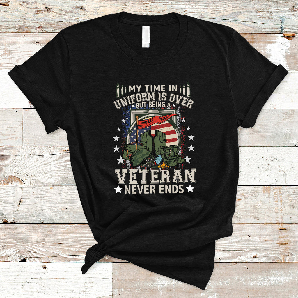 Veteran T Shirt My Time In Uniform Is Over But Being A Veteran Never Ends - Wonder Print Shop