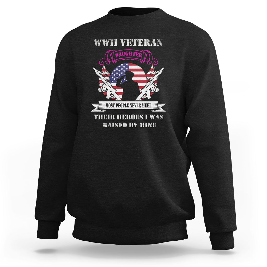 WWII Veteran Daughter Sweatshirt Most People Never Meet Their Heroes - Wonder Print Shop