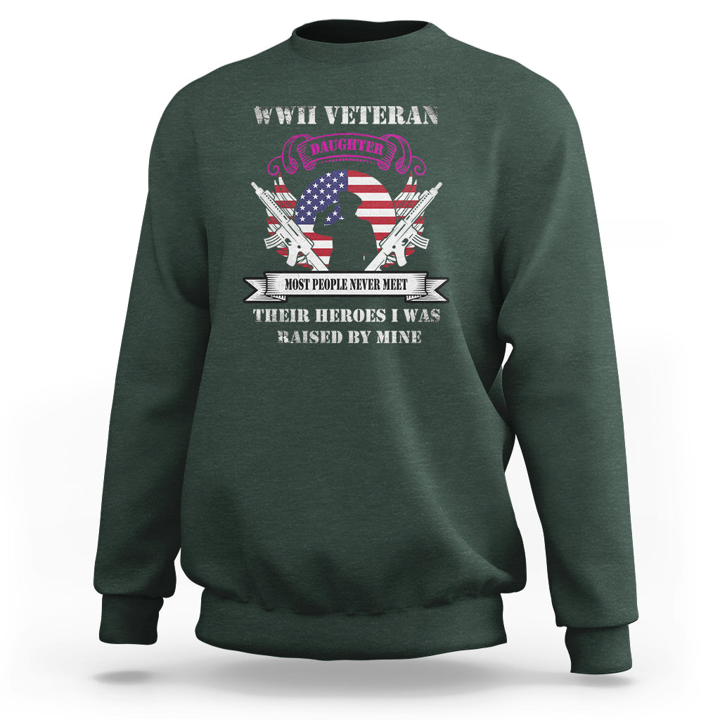 WWII Veteran Daughter Sweatshirt Most People Never Meet Their Heroes - Wonder Print Shop