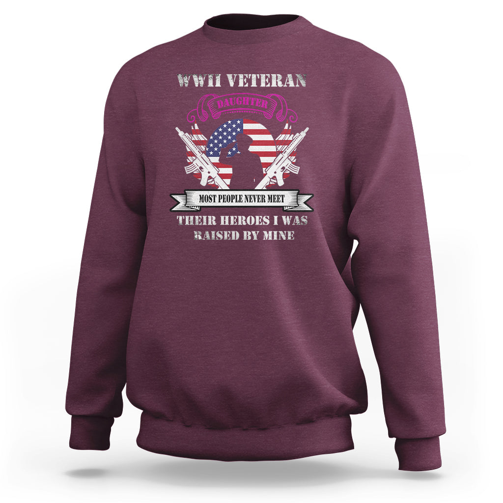 WWII Veteran Daughter Sweatshirt Most People Never Meet Their Heroes - Wonder Print Shop