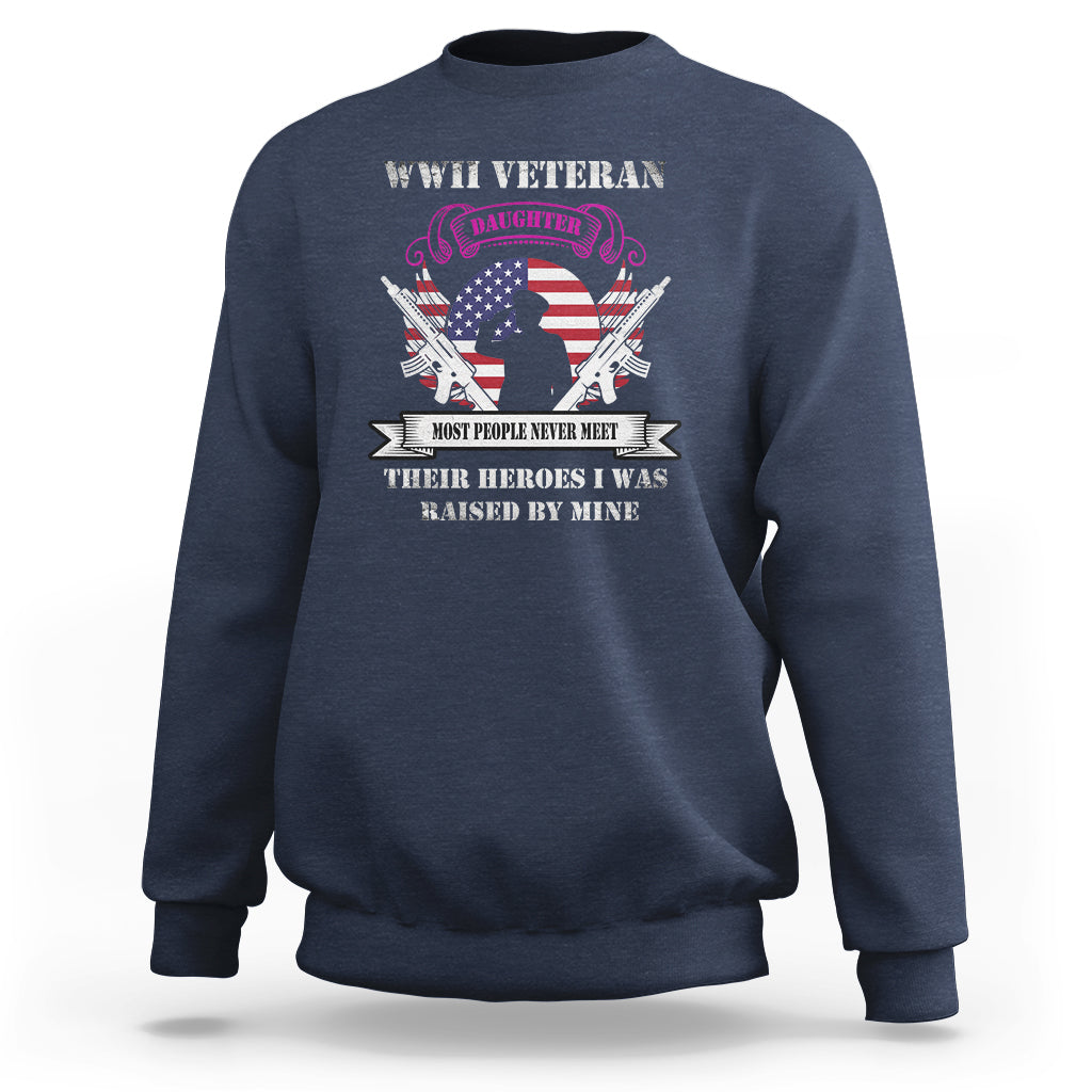 WWII Veteran Daughter Sweatshirt Most People Never Meet Their Heroes - Wonder Print Shop