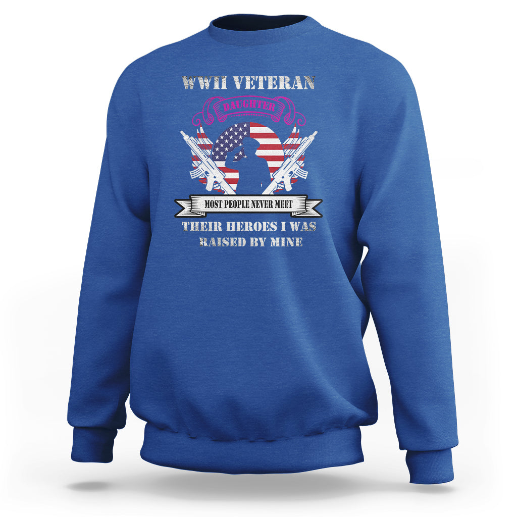 WWII Veteran Daughter Sweatshirt Most People Never Meet Their Heroes - Wonder Print Shop
