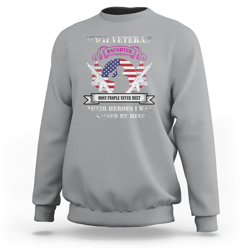 WWII Veteran Daughter Sweatshirt Most People Never Meet Their Heroes - Wonder Print Shop