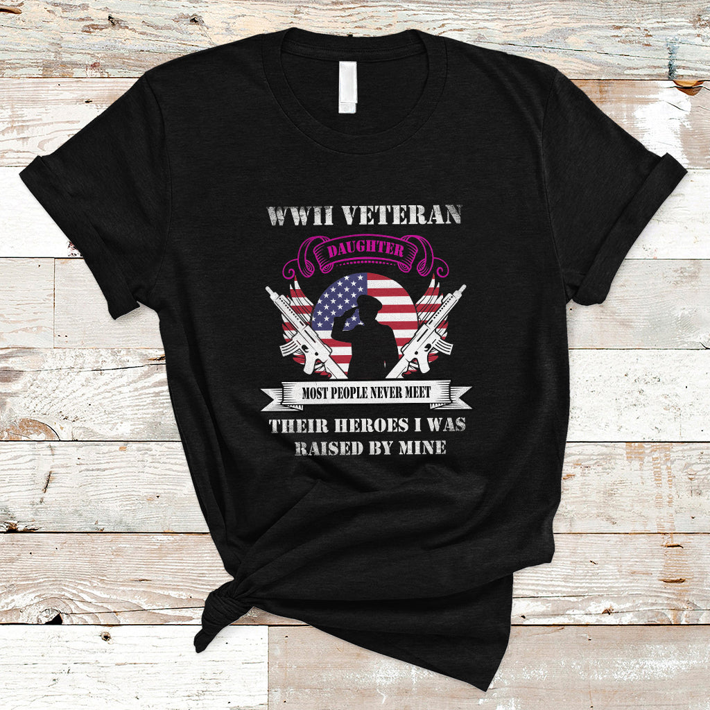 WWII Veteran Daughter T Shirt Most People Never Meet Their Heroes - Wonder Print Shop