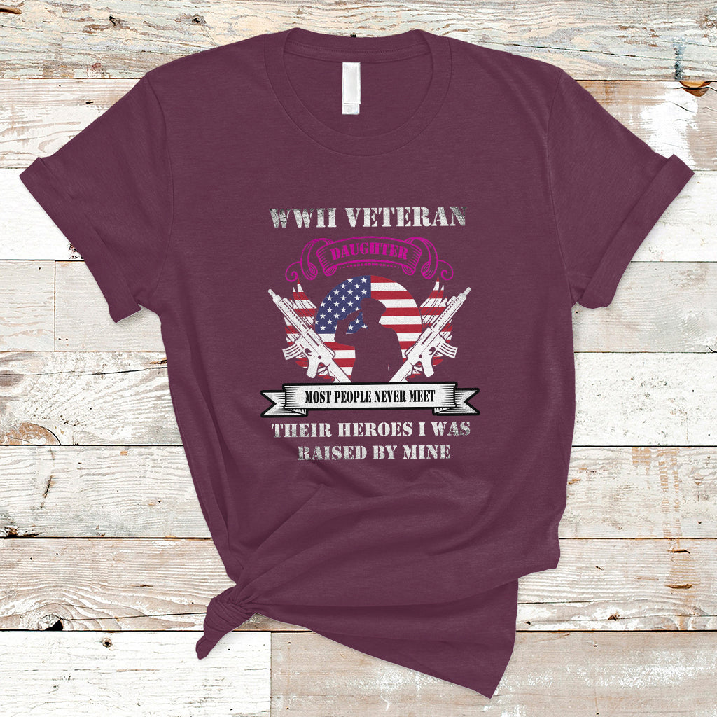 WWII Veteran Daughter T Shirt Most People Never Meet Their Heroes - Wonder Print Shop