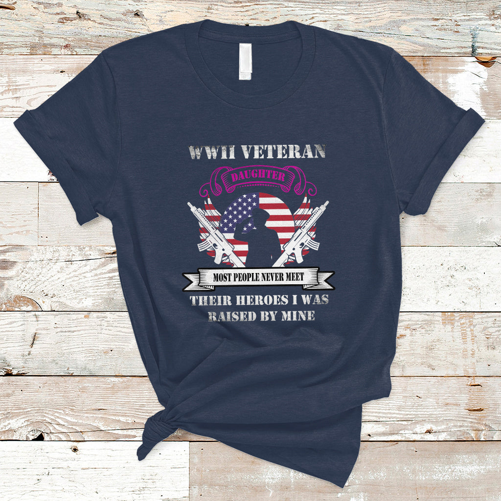 WWII Veteran Daughter T Shirt Most People Never Meet Their Heroes - Wonder Print Shop