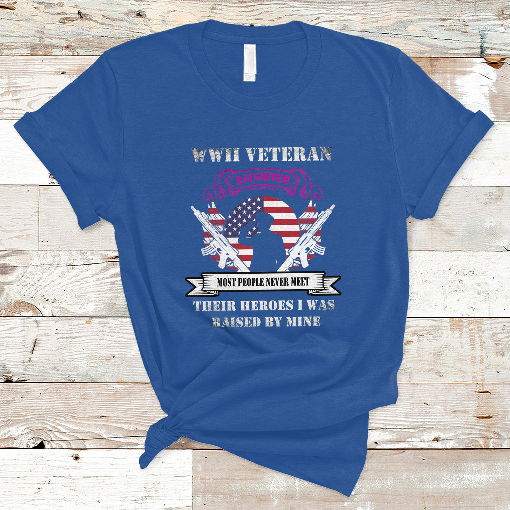 WWII Veteran Daughter T Shirt Most People Never Meet Their Heroes - Wonder Print Shop