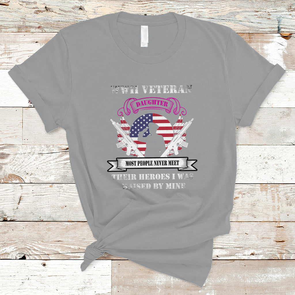 WWII Veteran Daughter T Shirt Most People Never Meet Their Heroes - Wonder Print Shop