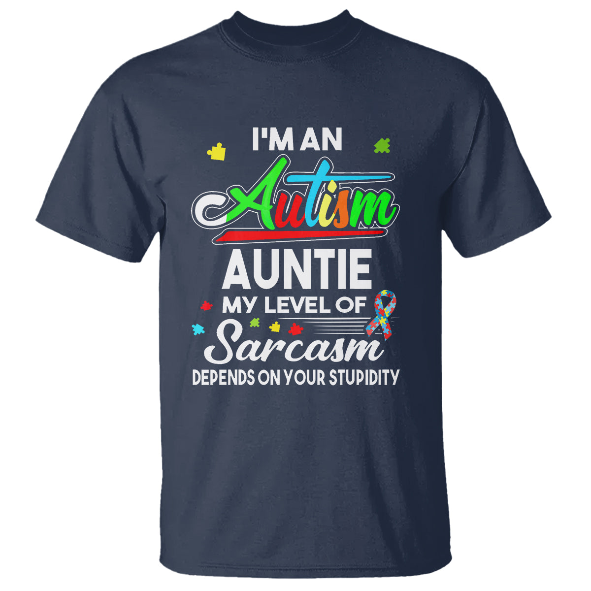 Autism Aunt T Shirt I'm An Autism Auntie My Level Of Sarcams Depends On Your Stupidity Spectrum Ribbon - Wonder Print Shop