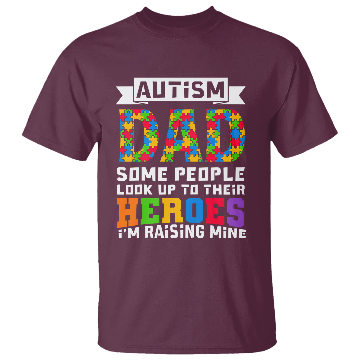 Autism Dad T Shirt Some People Look Up to Their Heroes I'm Raising Mine Puzzle Piece - Wonder Print Shop