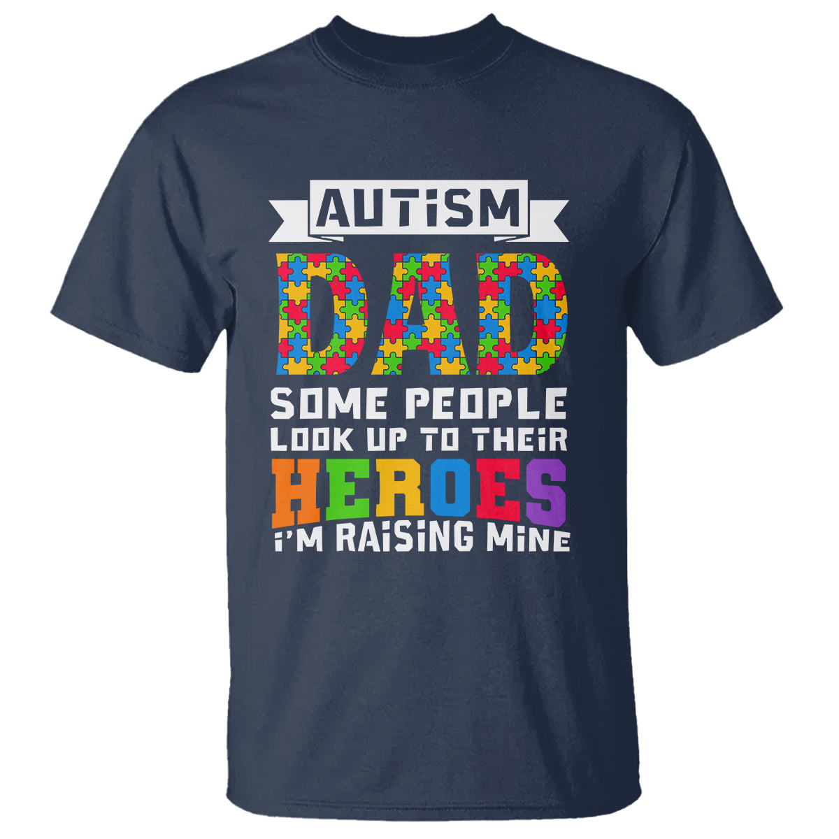 Autism Dad T Shirt Some People Look Up to Their Heroes I'm Raising Mine Puzzle Piece - Wonder Print Shop