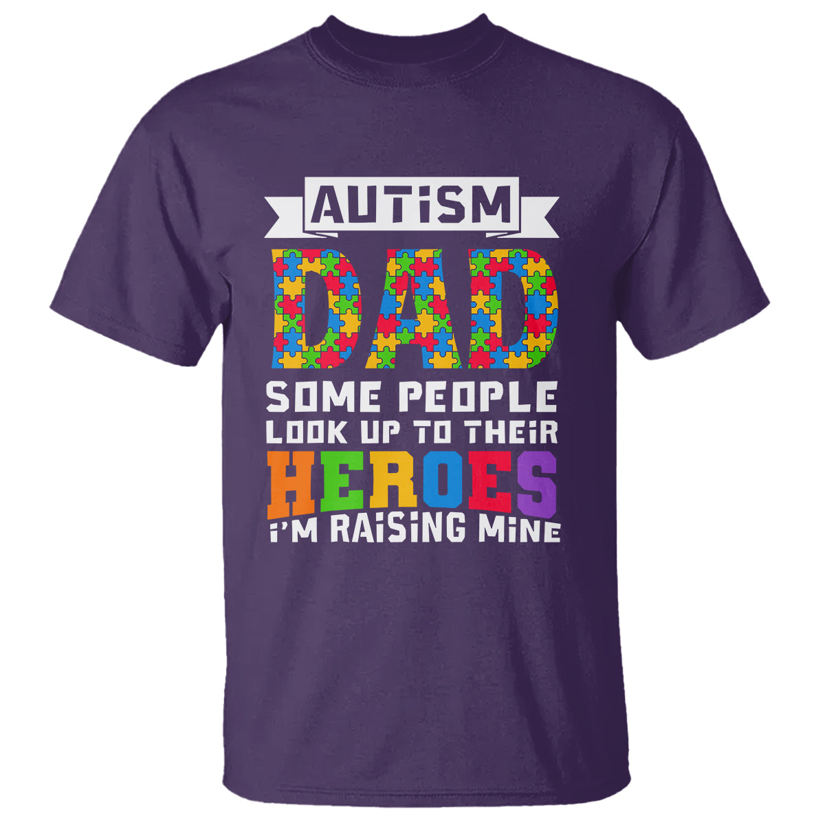 Autism Dad T Shirt Some People Look Up to Their Heroes I'm Raising Mine Puzzle Piece - Wonder Print Shop