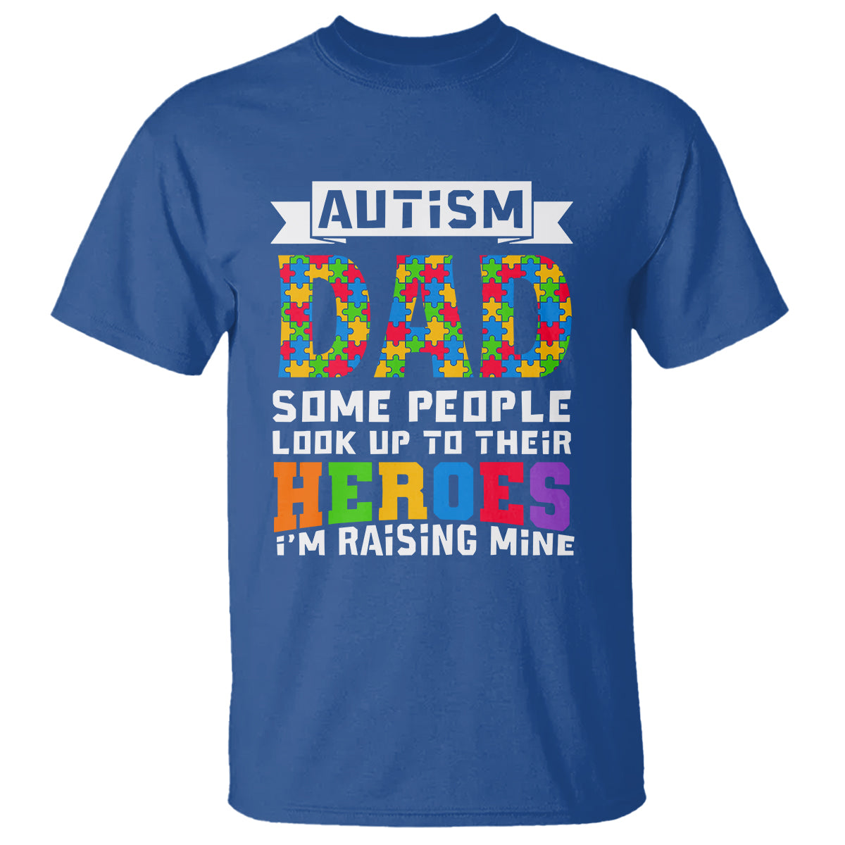 Autism Dad T Shirt Some People Look Up to Their Heroes I'm Raising Mine Puzzle Piece - Wonder Print Shop