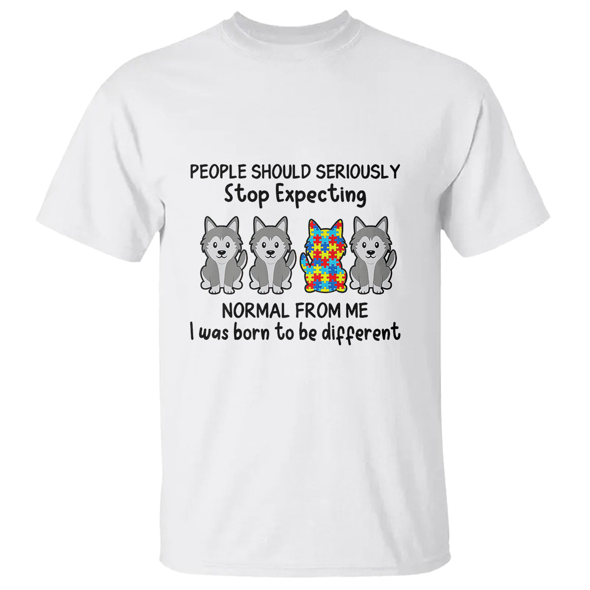 Cute Dog Autism T Shirt People Should Seriously Stop Expecting I Was Born To Be Different - Wonder Print Shop