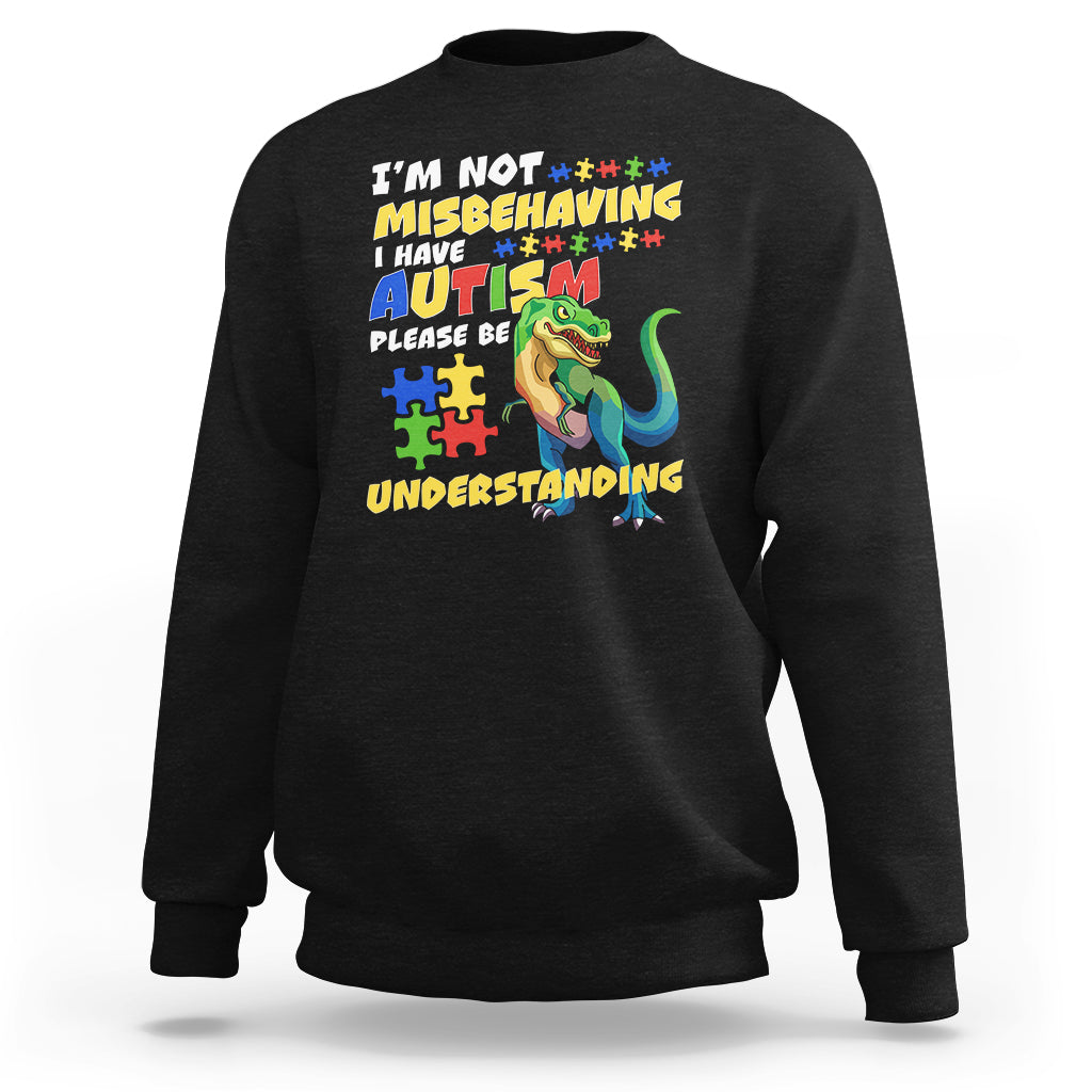 Dinosaur Autism Sweatshirt I'm Not Misbehaving I Have Autism Please Be Understanding - Wonder Print Shop
