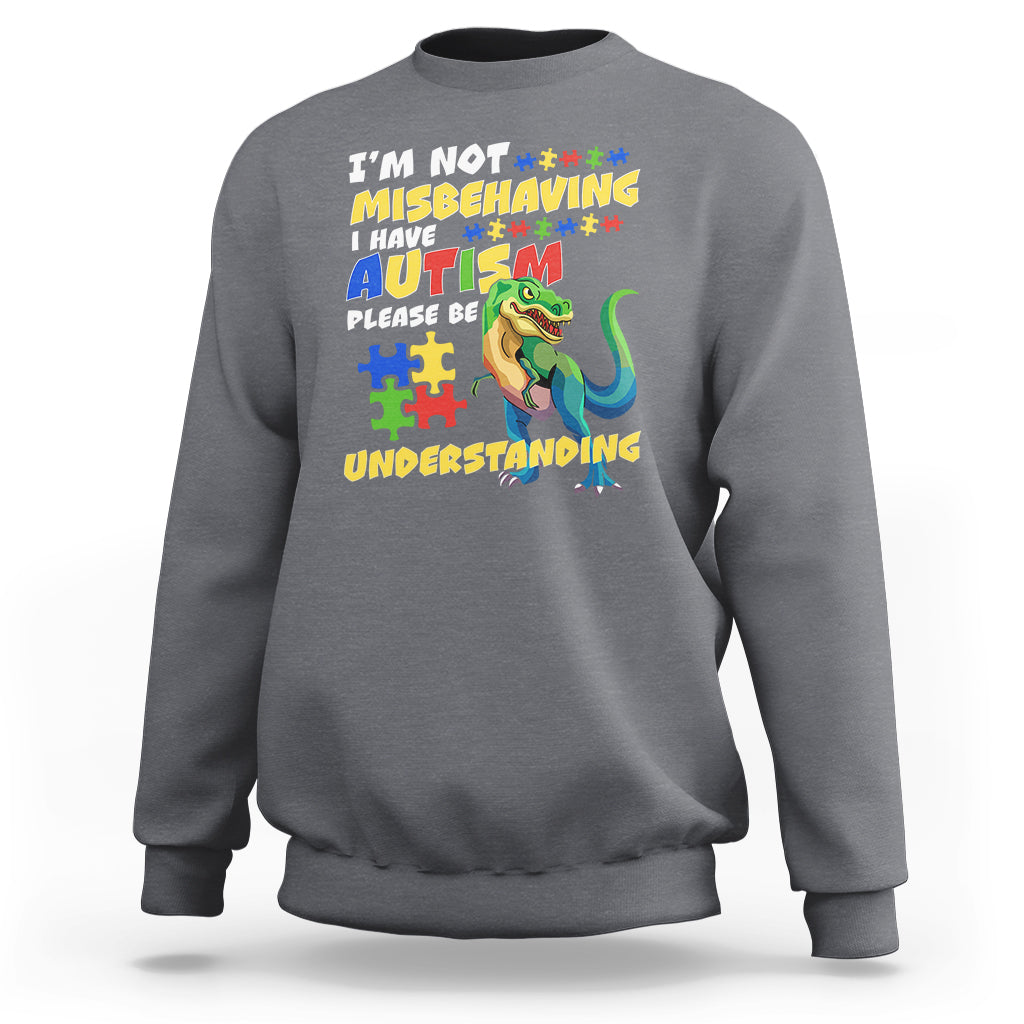 Dinosaur Autism Sweatshirt I'm Not Misbehaving I Have Autism Please Be Understanding - Wonder Print Shop