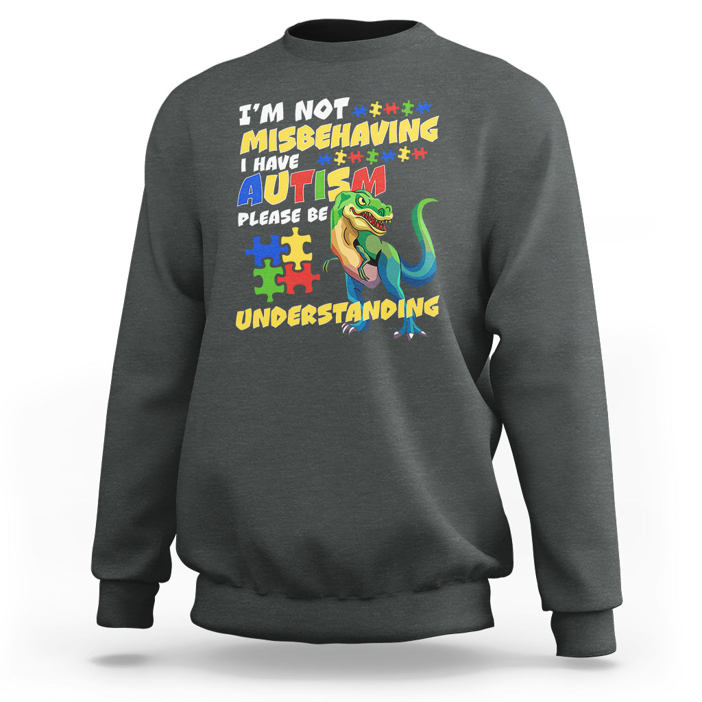 Dinosaur Autism Sweatshirt I'm Not Misbehaving I Have Autism Please Be Understanding - Wonder Print Shop