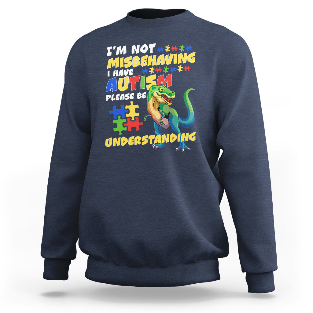 Dinosaur Autism Sweatshirt I'm Not Misbehaving I Have Autism Please Be Understanding - Wonder Print Shop
