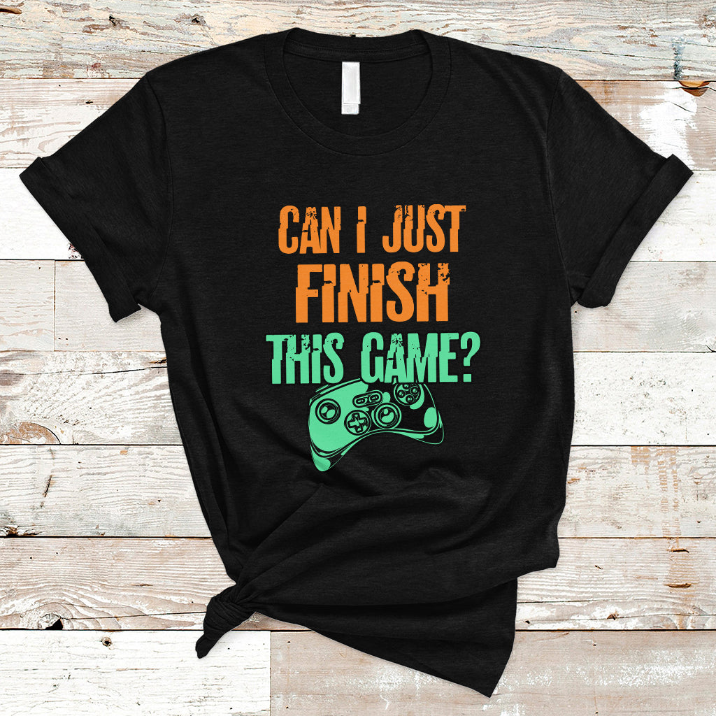 Funny Gamer T Shirt Can I Just Finish This Game - Wonder Print Shop