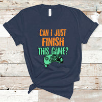 Funny Gamer T Shirt Can I Just Finish This Game - Wonder Print Shop