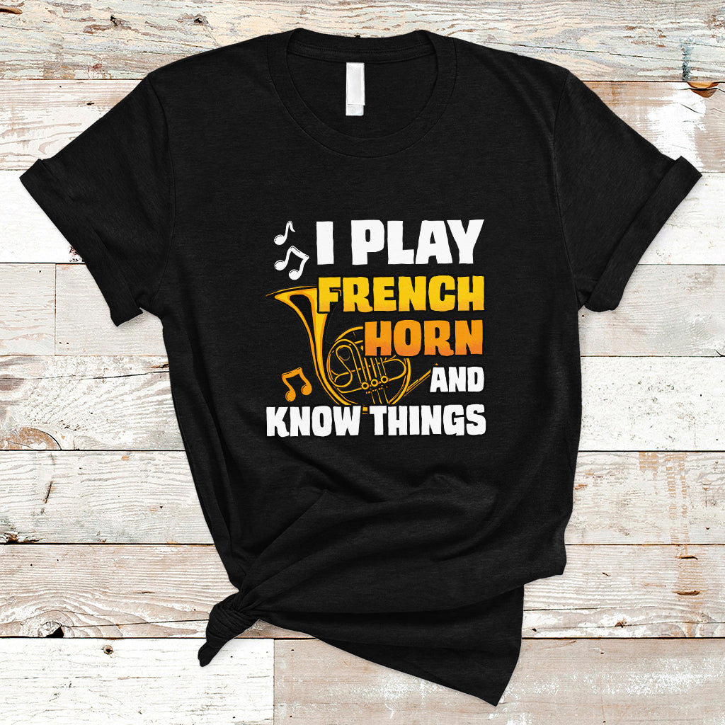 I Play French Horn Know Things Funny Hornist Design T Shirt - Wonder Print Shop
