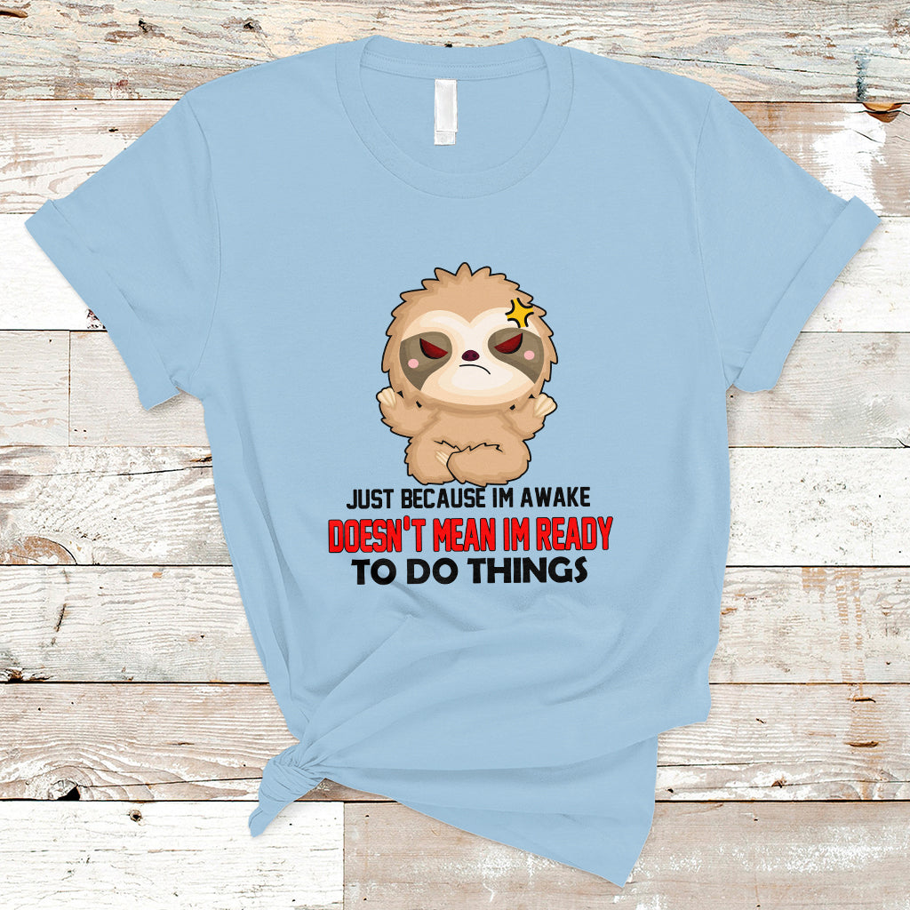 Just Because I'm Awake Doesn't Mean I'm Ready To Do Things T Shirt - Wonder Print Shop