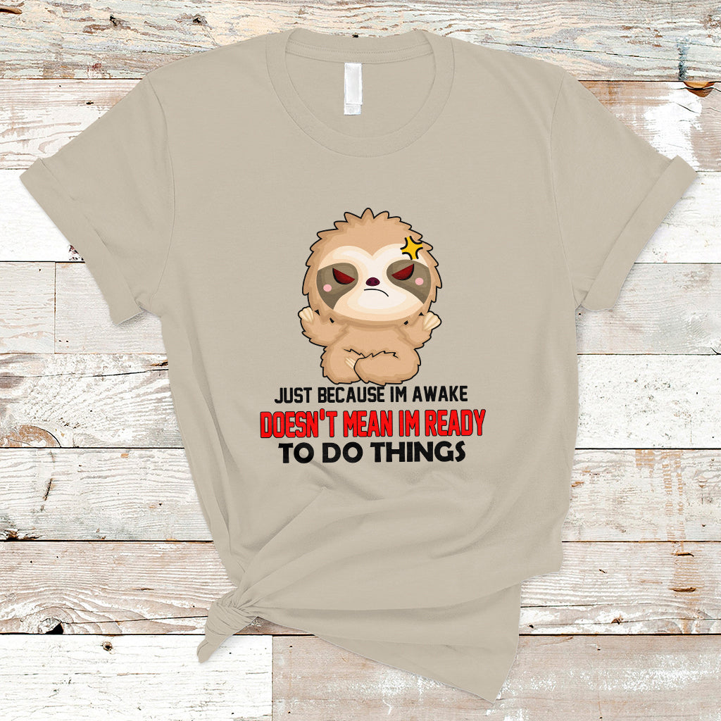 Just Because I'm Awake Doesn't Mean I'm Ready To Do Things T Shirt - Wonder Print Shop