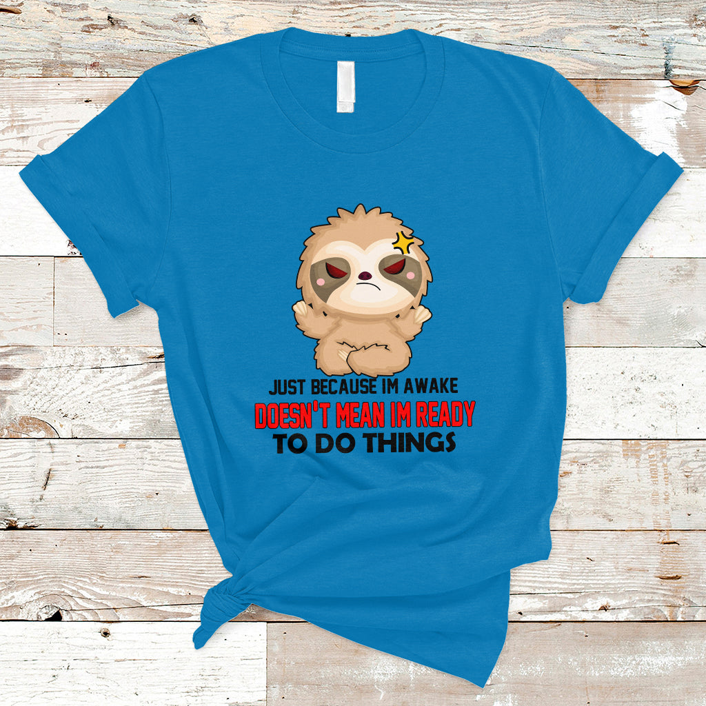 Just Because I'm Awake Doesn't Mean I'm Ready To Do Things T Shirt - Wonder Print Shop