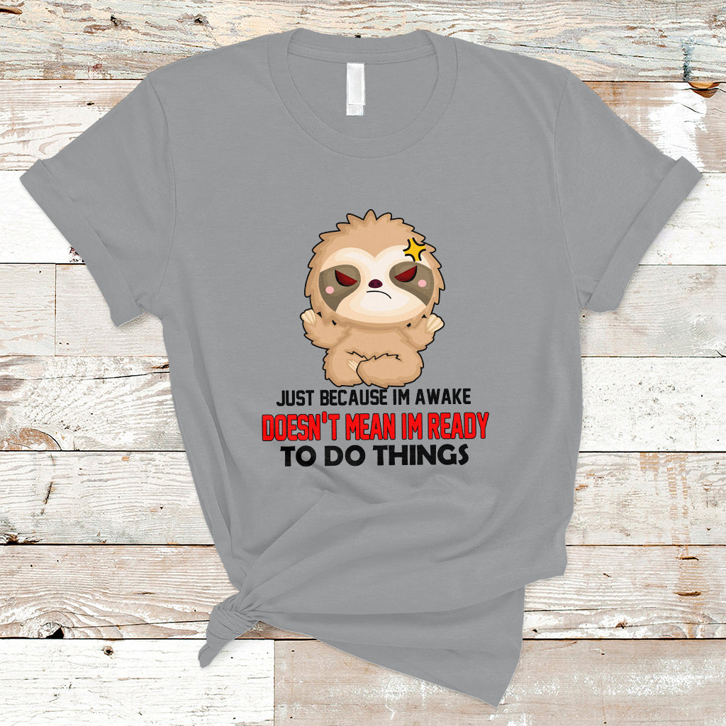 Just Because I'm Awake Doesn't Mean I'm Ready To Do Things T Shirt - Wonder Print Shop