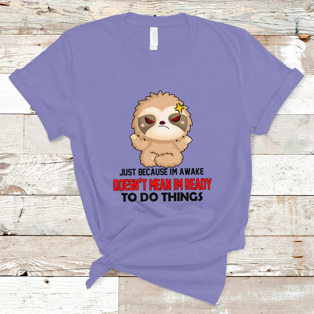 Just Because I'm Awake Doesn't Mean I'm Ready To Do Things T Shirt - Wonder Print Shop