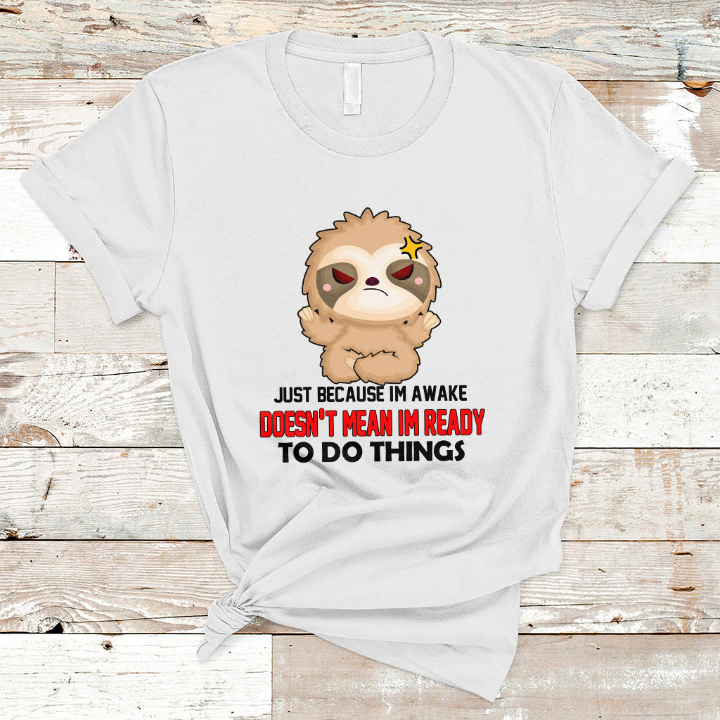 Just Because I'm Awake Doesn't Mean I'm Ready To Do Things T Shirt - Wonder Print Shop