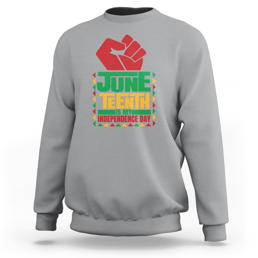 Juneteenth Is My Independence Day Sweatshirt - Wonder Print Shop