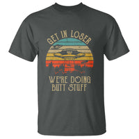 Retro Vintage Get In Loser We're Doing Butt Stuff Alien UFO T Shirt - Wonder Print Shop