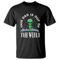 This Dad Is Out of This World Alien Lover Father's Day T Shirt - Wonder Print Shop
