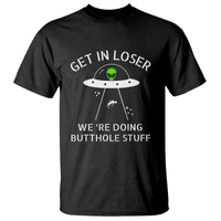 Get in Loser We're Doing Butthole Stuff Funny Alien T Shirt - Wonder Print Shop