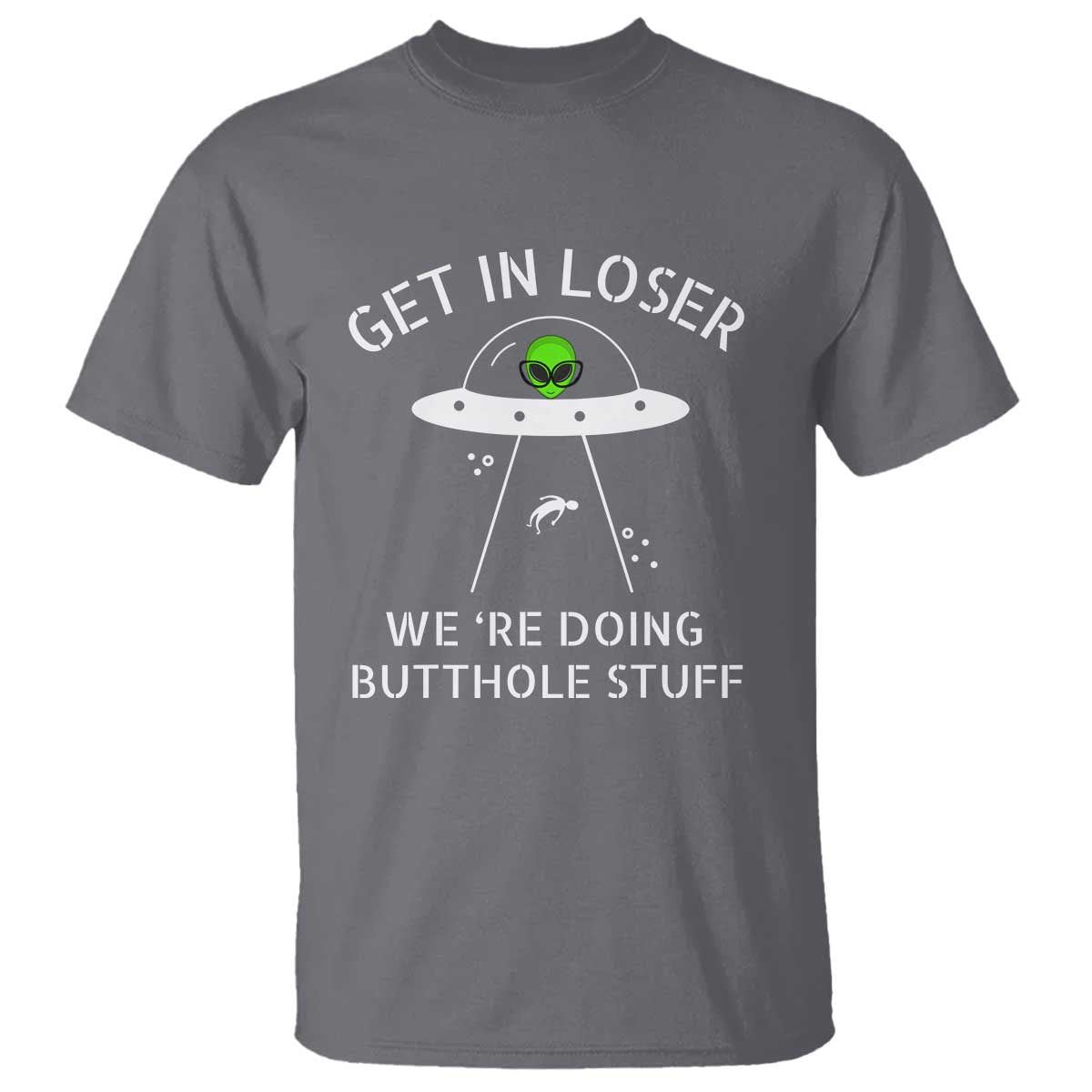 Get in Loser We're Doing Butthole Stuff Funny Alien T Shirt - Wonder Print Shop